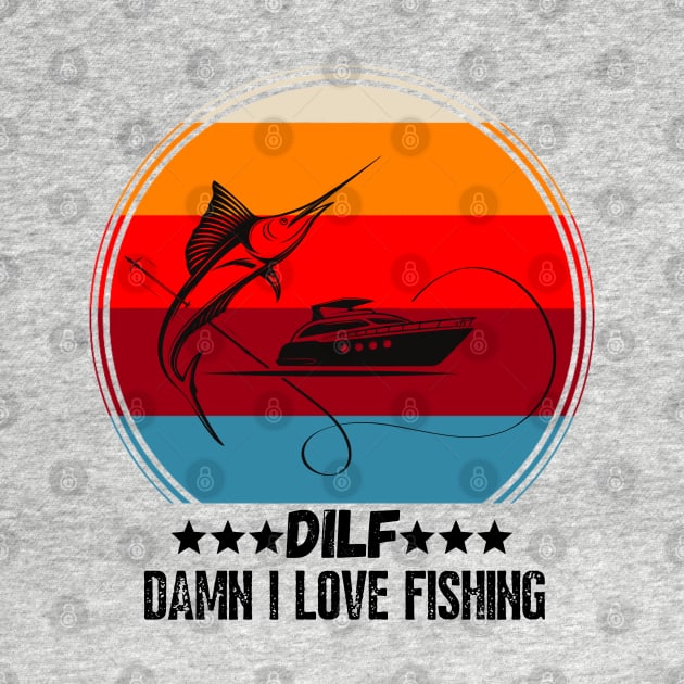 DILF Damn I love Fishing, Funny Fishing Lover Gift by JustBeSatisfied